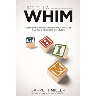 Hire On A WHIM: A Step-By-Step Guide to Hiring the Four Qualities That Make for Great Employees