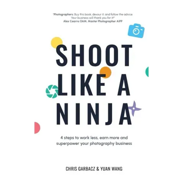 Shoot Like a Ninja: 4 Steps to Work Less, Earn More and Superpower Your Photography Business