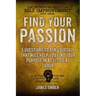 Find Your Passion: 5 Questions to Ask Yourself That Will Help You Find Your Purpose in as Little as 1 Hour