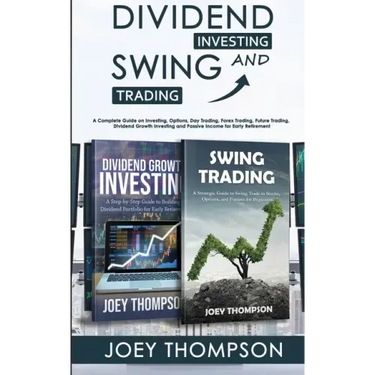 Dividend Investing & Swing Trading: A Complete Guide on Investing, Options, Day Trading, Forex Trading, Future Trading, Dividend Growth Investing and