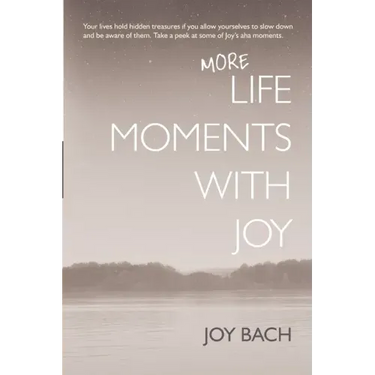 More Life Moments with Joy: Take another moment for Joy in your day.