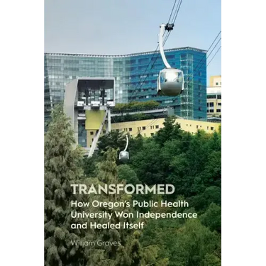 Transformed: How Oregon's Public Health University Won Independence and Healed Itself