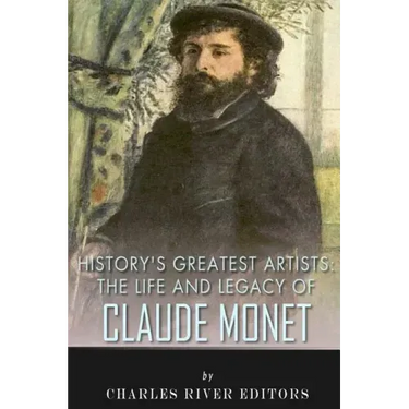 History's Greatest Artists: The Life and Legacy of Claude Monet