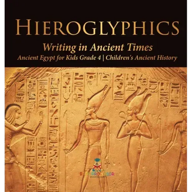 Hieroglyphics: Writing in Ancient Times Ancient Egypt for Kids Grade 4 Children's Ancient History