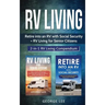 RV Living: Retire Into an RV with Social Security + RV Living for Senior Citizens: 2-in-1 RV Living Compendium