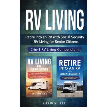RV Living: Retire Into an RV with Social Security + RV Living for Senior Citizens: 2-in-1 RV Living Compendium
