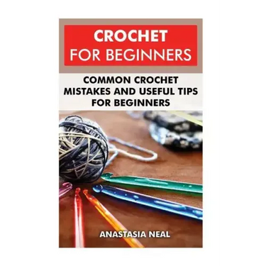 Crochet For Beginners: Common Crochet Mistakes and Useful Tips For Beginners