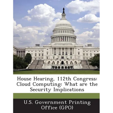 House Hearing, 112th Congress: Cloud Computing: What Are the Security Implications