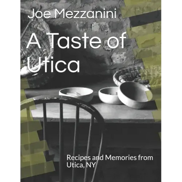 A Taste of Utica: Recipes and Memories from Utica, NY