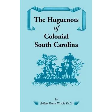 The Huguenots of Colonial South Carolina