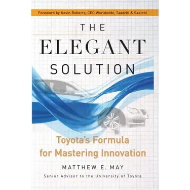The Elegant Solution: Toyota's Formula for Mastering Innovation
