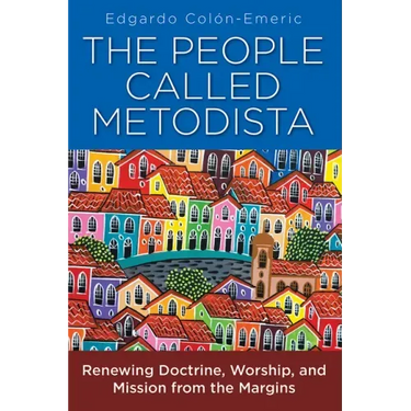 The People Called Metodista: Renewing Doctrine, Worship, and Mission from the Margins