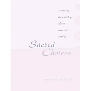 Sacred Choices Accessing the Astrology of Our Celestial Overlay