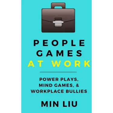 People Games At Work: Power Plays, Mind Games, & Workplace Bullies