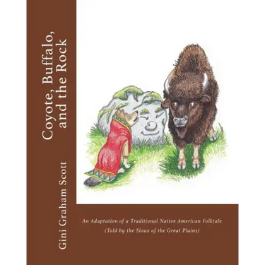 Coyote, Buffalo, and the Rock: An Adaptation of a Traditional Native American Folktale (Told by the Sioux of the Great Plains)