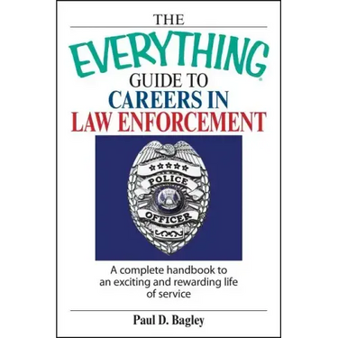 The Everything Guide to Careers in Law Enforcement: A Complete Handbook to an Exciting and Rewarding Life of Service