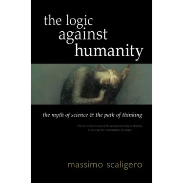 The Logic Against Humanity: The Myth of Science and the Path of Thinking