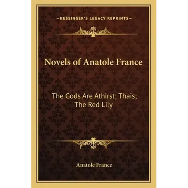Novels of Anatole France: The Gods Are Athirst; Thais; The Red Lily