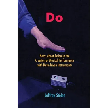 Do: Notes about Action in the Creation of Musical Performance with Data-driven Instruments