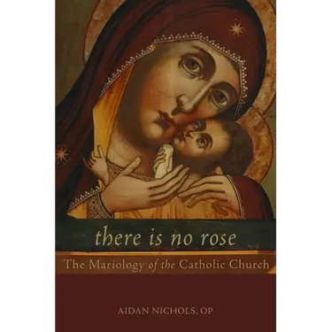 There Is No Rose: The Mariology of the Catholic Church