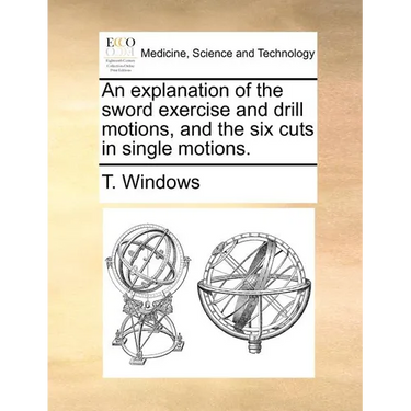 An Explanation of the Sword Exercise and Drill Motions, and the Six Cuts in Single Motions.
