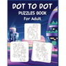 Dot to Dot Puzzles Book For Adult: Ultimate Connect the Dot Extreme Puzzle Challenge