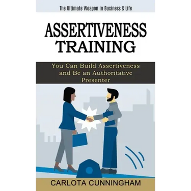 Assertiveness Training: The Ultimate Weapon in Business & Life (You Can Build Assertiveness and Be an Authoritative Presenter)