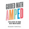 Guided Math AMPED: Five Steps to Your Best Math Block