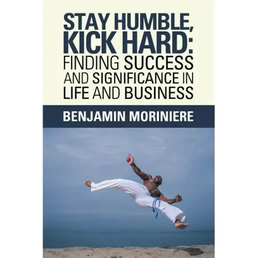 Stay Humble, Kick Hard: Finding Success and Significance in Life and Business