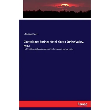 Chattolanee Springs Hotel, Green Spring Valley, Md.: Half million gallons pure water from one spring daily