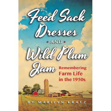 Feedsack Dresses and Wild Plum Jam Remembering Farm Life in the 1950s