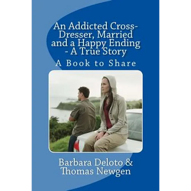 An Addicted Cross-Dresser, Married and a Happy Ending - A True Story: A Book to Share