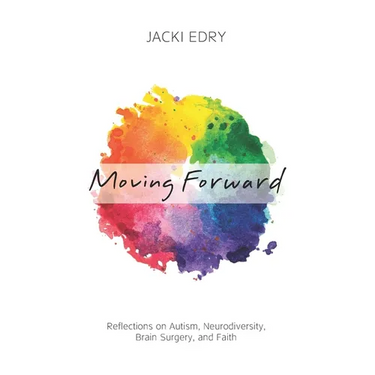 Moving Forward: Reflections on Autism, Neurodiversity, Brain Surgery, and Faith