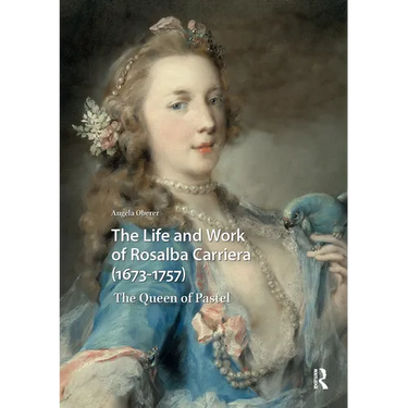 The Life and Work of Rosalba Carriera (1673-1757): The Queen of Pastel