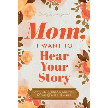 Mom, I Want to Hear Your Story: A Mother's Guided Journal To Share Her Life & Her Love