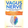 Vagus Nerve: Mastering and Understanding Polyvagal Theory. Daily Exercises and Massages Stimulations Will Help You to Reduce Anxiet