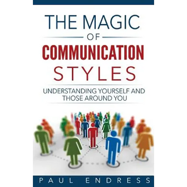 The Magic of Communication Styles: Understanding Yourself And Those Around You