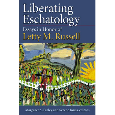 Liberating Eschatolgoy: Essays in Honor of Letty M. Russell