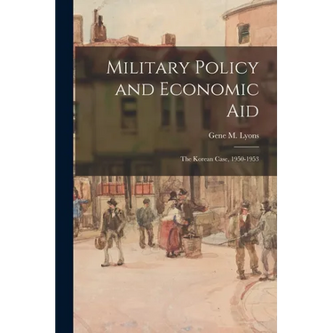 Military Policy and Economic Aid; the Korean Case, 1950-1953