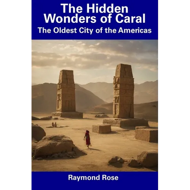 The Hidden Wonders of Caral: The Oldest City of the Americas