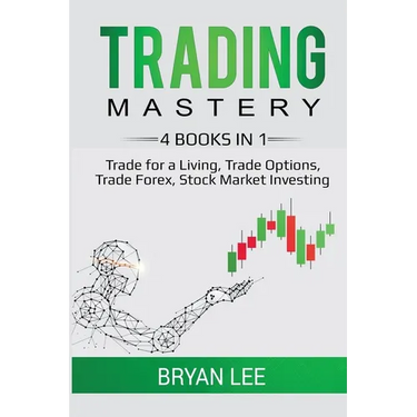 Trading Mastery- 4 Books in 1: Trade for a Living, Trade Options, Trade Forex, Stock Market Investing