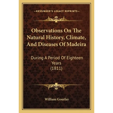 Observations On The Natural History, Climate, And Diseases Of Madeira: During A Period Of Eighteen Years (1811)