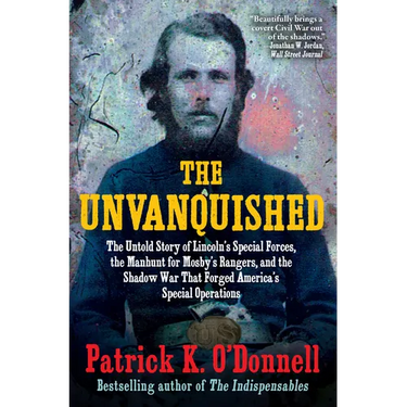 The Unvanquished: The Untold Story of Lincoln's Special Forces, the Manhunt for Mosby's Rangers, and the Shadow War That Forged America's Special Oper