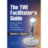 The TWI Facilitator's Guide: How to Use the TWI Programs Successfully