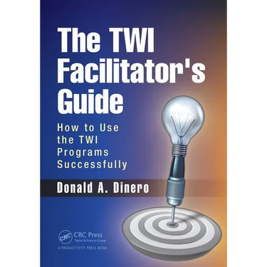 The TWI Facilitator's Guide: How to Use the TWI Programs Successfully