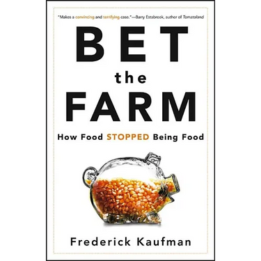 Bet the Farm: How Food Stopped Being Food