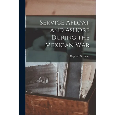 Service Afloat and Ashore During the Mexican War