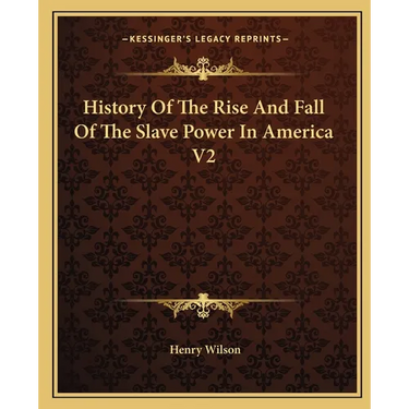 History Of The Rise And Fall Of The Slave Power In America V2