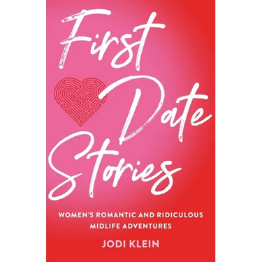 First Date Stories: Women's Romantic and Ridiculous Midlife Adventures