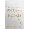 Supreme Hubris: How Overconfidence Is Destroying the Court--And How We Can Fix It
